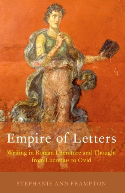 Empire of Letters - Writing in Roman Literature and Thought from Lucretius to Ovid