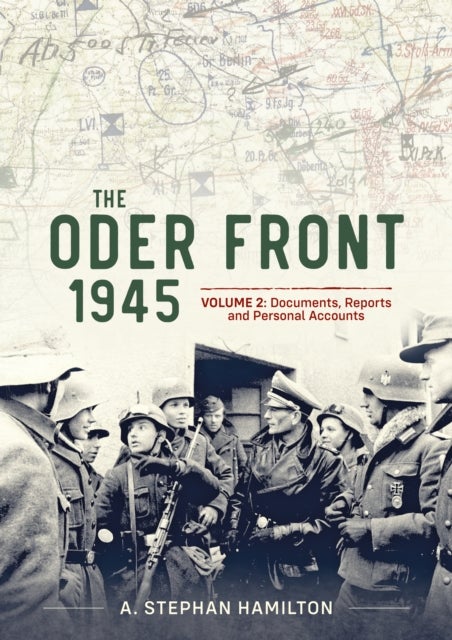 The Oder Front 1945 Volume 2 - Documents, Reports and Personal Accounts