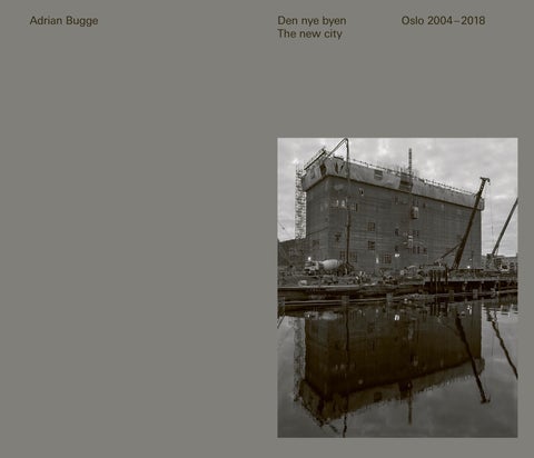 Den nye byen = The new city : Oslo 2004-2018 - Oslo 2004-2018