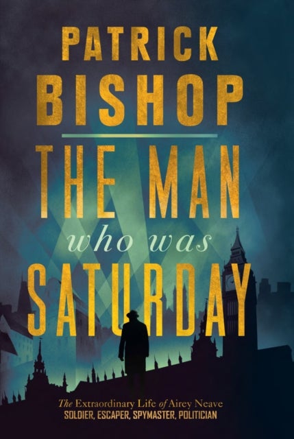 The Man Who Was Saturday - The Extraordinary Life of Airey Neave
