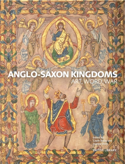 Anglo-Saxon Kingdoms - Art, Word, War