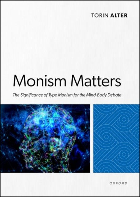 Monism Matters - The Significance of Type Monism for the Mind-Body Debate