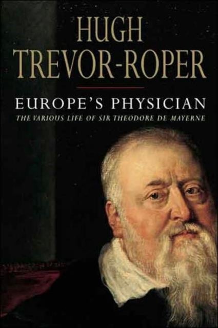 Europe's Physician - The Various Life of Theodore de Mayerne