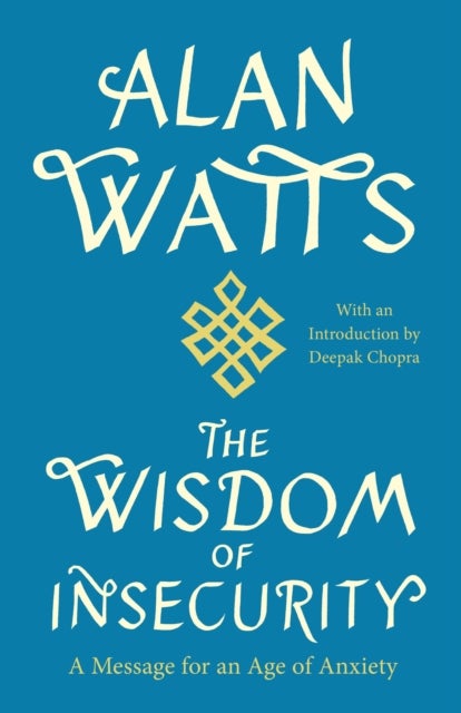 The Wisdom of Insecurity - A Message for an Age of Anxiety