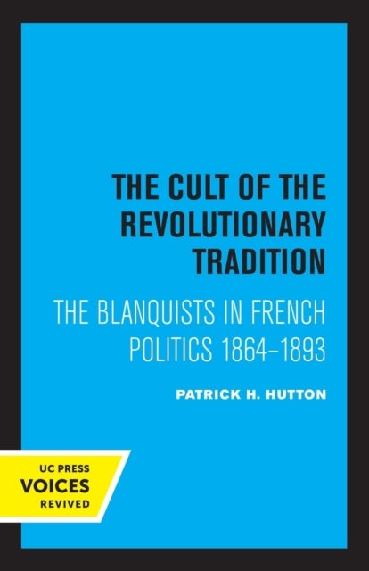 The Cult of the Revolutionary Tradition - The Blanquists in French Politics, 1864 - 1893
