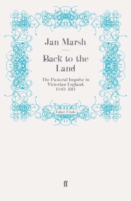 Back to the Land - The Pastoral Impulse in Victorian England, 1880-1914