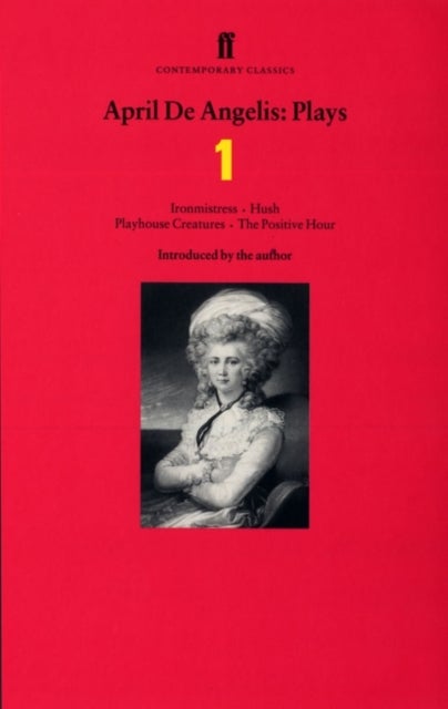 April De Angelis Plays 1 - Ironmistress; Hush; Playhouse Creatures; The Positive Hour