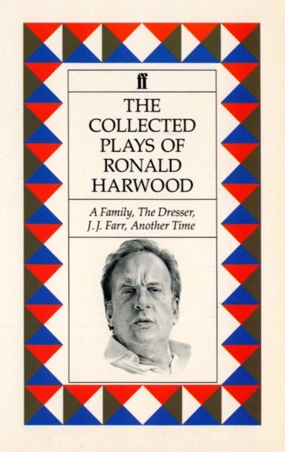 Collected Plays of Ronald Harwood - A Family; The Dresser; J. J. Farr; Another Time