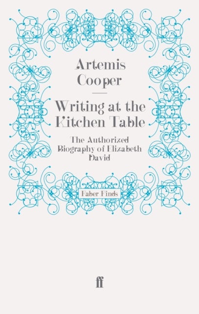 Writing at the Kitchen Table - The Authorized Biography of Elizabeth David