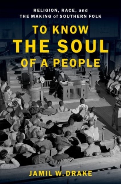 To Know the Soul of a People - Religion, Race, and the Making of Southern Folk