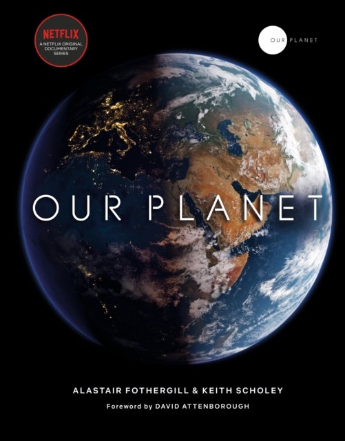 Our Planet - The official companion to the ground-breaking Netflix original Attenborough series with a special foreword by David Attenborough
