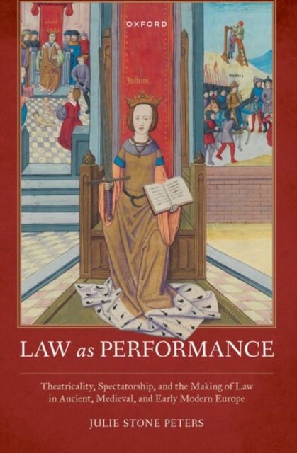 Law as Performance - Theatricality, Spectatorship, and the Making of Law in Ancient, Medieval, and Early Modern Europe