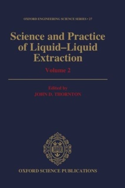 Science and Practice of Liquid-Liquid Extraction: Volume 2 - Process Chemistry and Extraction Operations in the Hydrometallurgical, Nuclear, Pharmaceutical, and Food Industries
