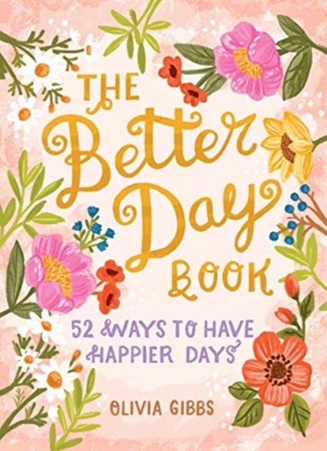 The Better Day Book - 52 Ways to Have Happier Days