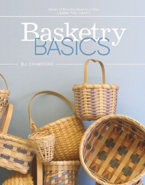 Basketry Basics - Create 18 Beautiful Baskets as You Learn the Craft