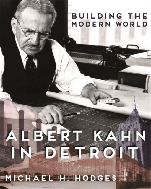 Building the Modern World - Albert Kahn in Detroit