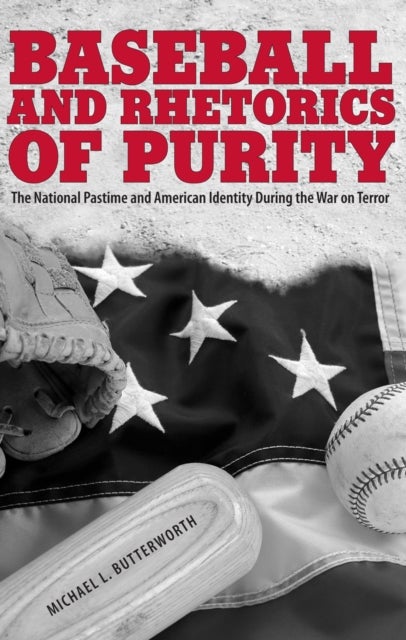 Baseball and Rhetorics of Purity - The National Pastime and American Identity During the War on Terror