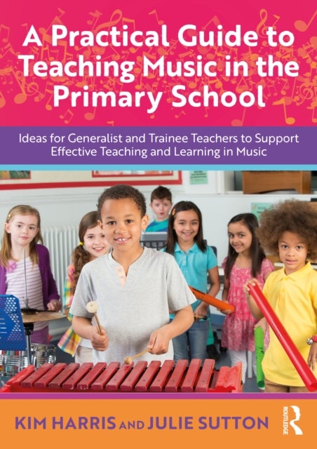 A Practical Guide to Teaching Music in the Primary School - Ideas for Generalist and Trainee Teachers to Support Effective Teaching and Learning in Music