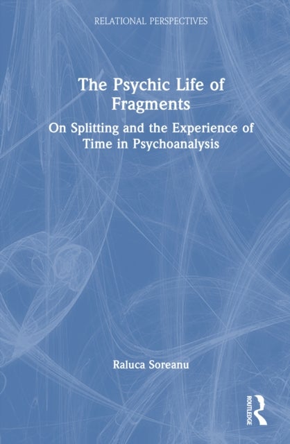 The Psychic Life of Fragments - On Splitting and the Experience of Time in Psychoanalysis