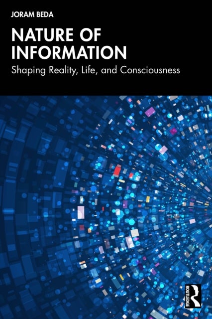 Nature of Information - Shaping Reality, Life, and Consciousness