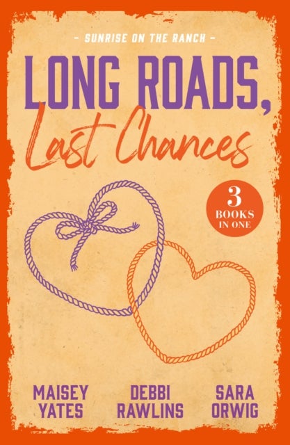 Long Roads, Last Chances: Sunrise On The Ranch - Take Me, Cowboy (Copper Ridge) / Come Closer, Cowboy / the Rancher's Cinderella Bride