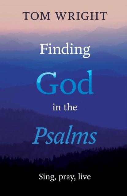 Finding God in the Psalms - Sing, Pray, Live