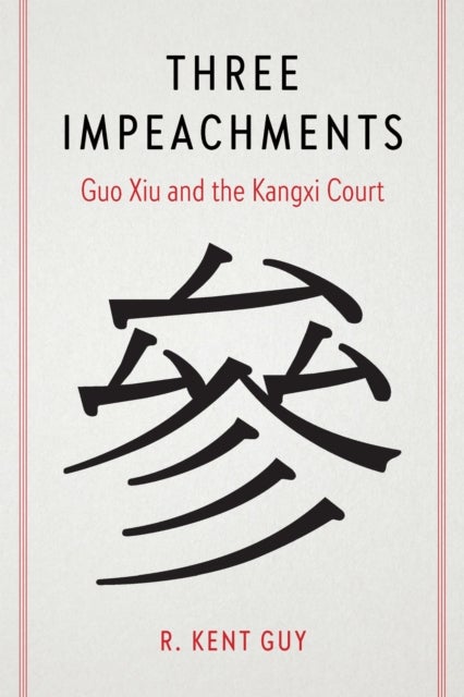 Three Impeachments - Guo Xiu and the Kangxi Court