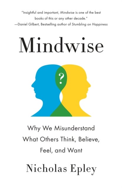 Mindwise - Why We Misunderstand What Others Think, Believe, Feel, and Want