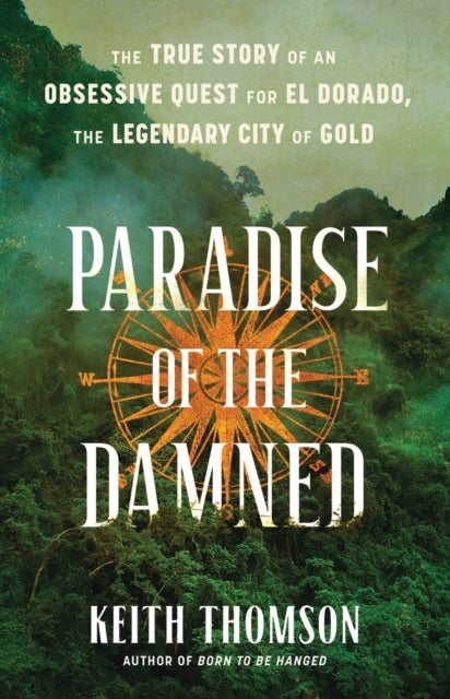 Paradise of the Damned - The True Story of an Obsessive Quest for El Dorado, the Legendary City of Gold