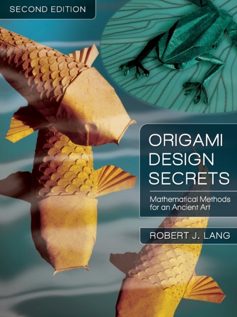 Origami Design Secrets - Mathematical Methods for an Ancient Art, Second Edition