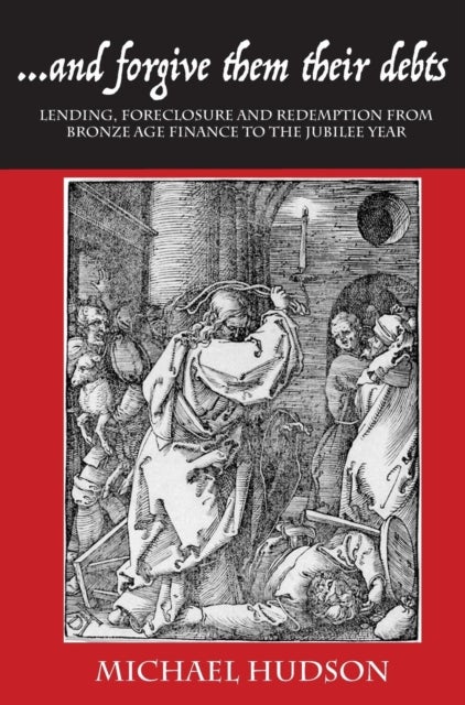 ...and Forgive Them Their Debts - Lending, Foreclosure and Redemption from Bronze Age Finance to the Jubilee Year