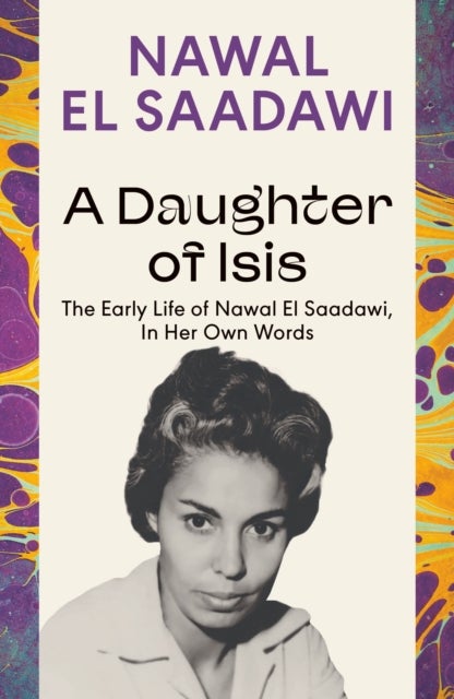 A Daughter of Isis - The Early Life of Nawal El Saadawi, In Her Own Words
