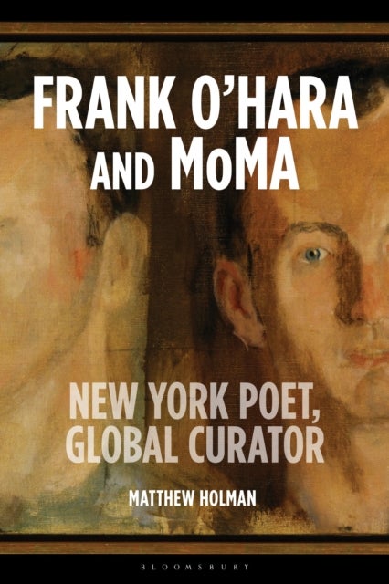 Frank O’Hara and MoMA - New York Poet, Global Curator