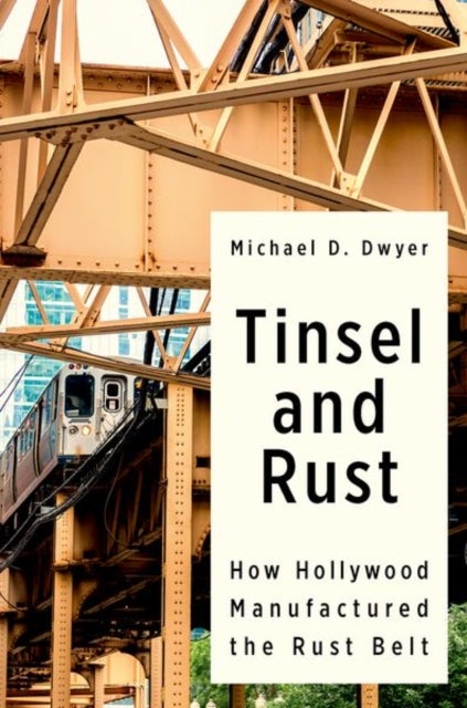 Tinsel and Rust - How Hollywood Manufactured the Rust Belt