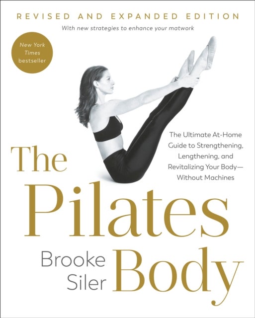 The Pilates Body, Revised and Expanded Edition - The Ultimate At-Home Guide to Strengthening, Lengthening, and Revitalizing Your Body--Without Machines