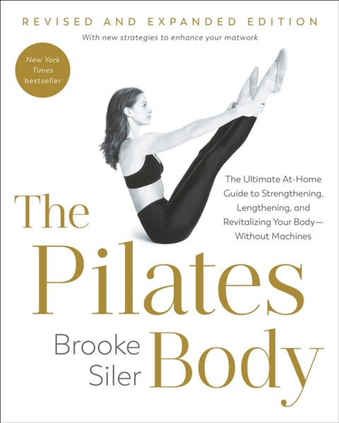 The Pilates Body, Revised and Expanded Edition - The Ultimate At-Home Guide to Strengthening, Lengthening, and Revitalizing Your Body--Without Machines