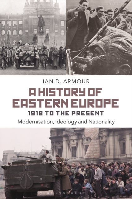 A History of Eastern Europe 1918 to the Present - Modernisation, Ideology and Nationality