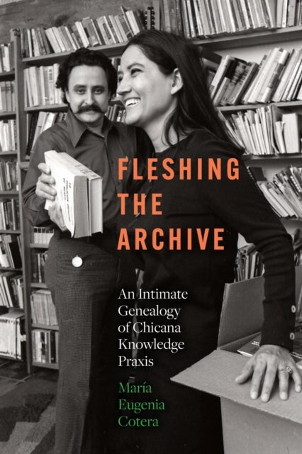 Fleshing the Archive - An Intimate Genealogy of Chicana Knowledge Praxis