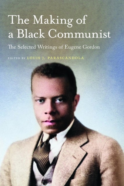The Making of a Black Communist - The Selected Writings of Eugene Gordon