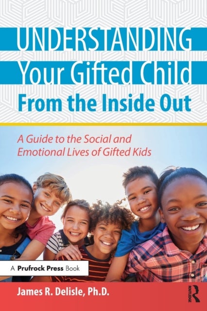 Understanding Your Gifted Child From the Inside Out - A Guide to the Social and Emotional Lives of Gifted Kids