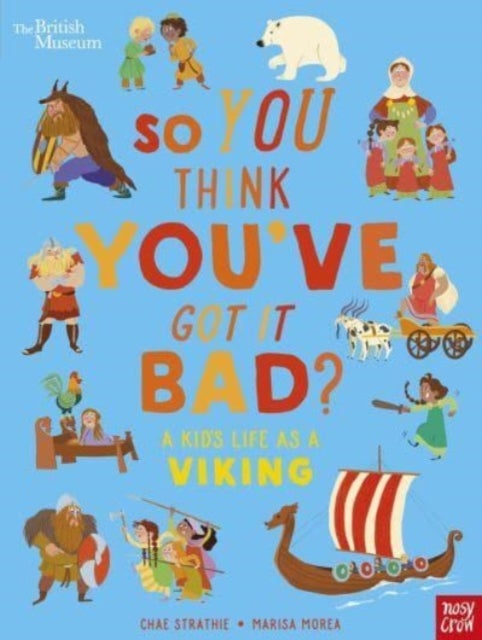British Museum: So You Think You've Got It Bad? A Kid's Life as a Viking - A Kid's Life as a Viking