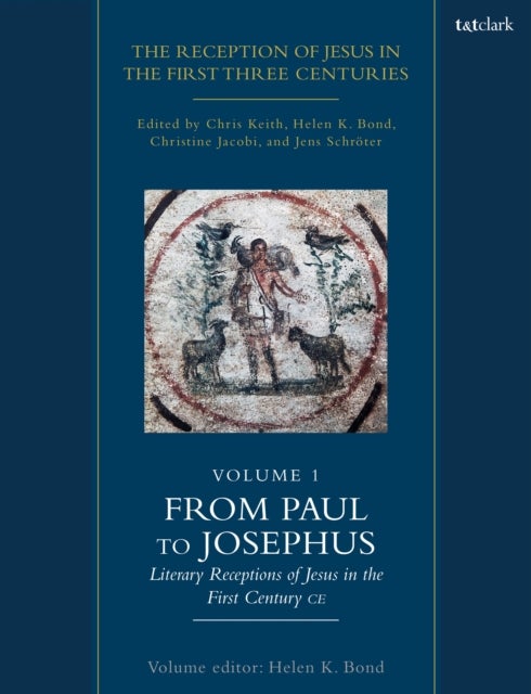 The Reception of Jesus in the First Three Centuries: Volume 1 - From Paul to Josephus: Literary Receptions of Jesus in the First Century CE
