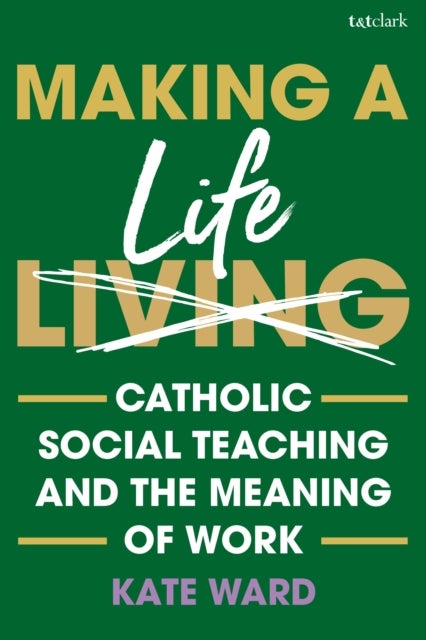 Making a Life - Catholic Social Teaching and the Meaning of Work