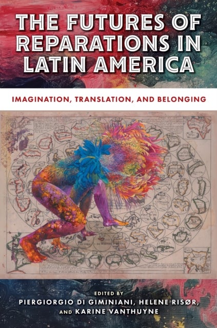 The Futures of Reparations in Latin America - Imagination, Translation, and Belonging