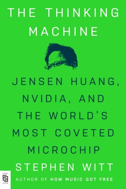 The Thinking Machine - Jensen Huang, Nvidia, and the World's Most Coveted Microchip