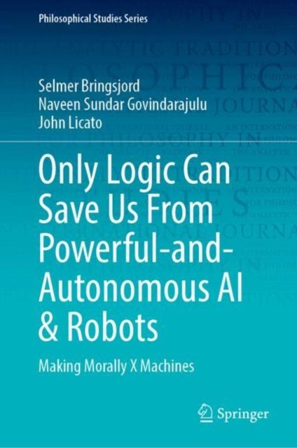 Only Logic Can Save Us From Powerful-and-Autonomous AI & Robots - Making Morally X Machines