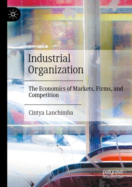Industrial Organization - The Economics of Markets, Firms, and Competition