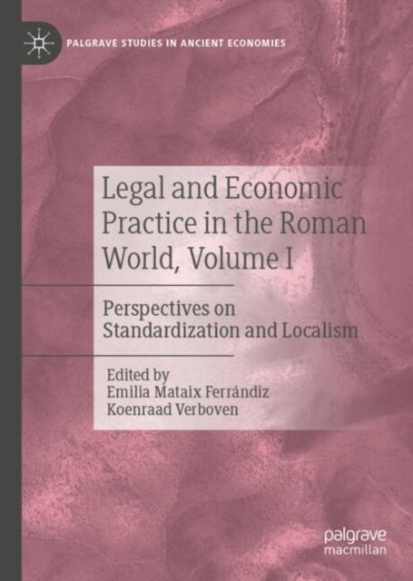 Legal and Economic Practice in the Roman World, Volume I - Perspectives on Standardization and Localism