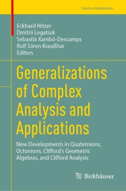 Generalizations of Complex Analysis and Applications - New Developments in Quaternions, Octonions, Clifford’s Geometric Algebras, and Clifford Analysis