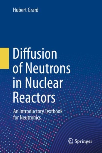 Diffusion of Neutrons in Nuclear Reactors - An Introductory Textbook for Neutronics